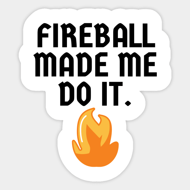 Fireball Made Me Do It Sticker by Word and Saying